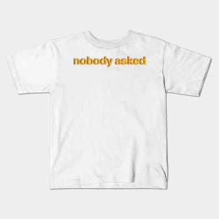 nobody asked Kids T-Shirt
